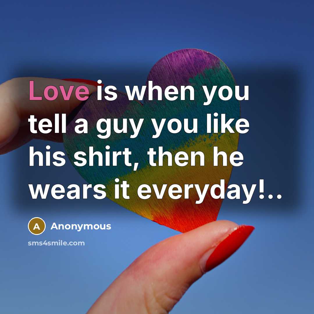 “Love is when you tell a guy you like his…” quote by Anonymous
