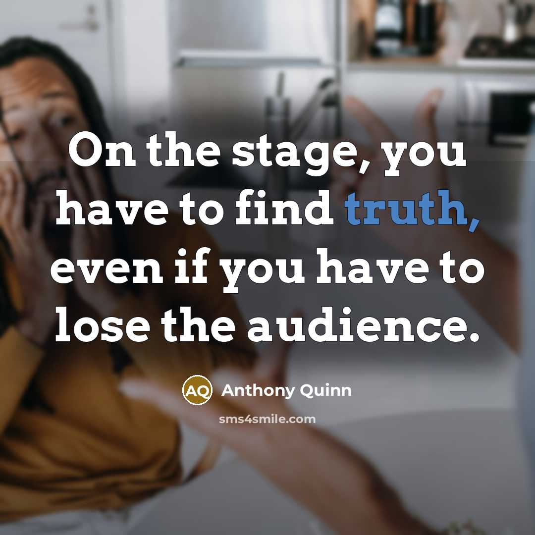 “On the stage, you have to find truth, even if…” quote by Anthony Quinn
