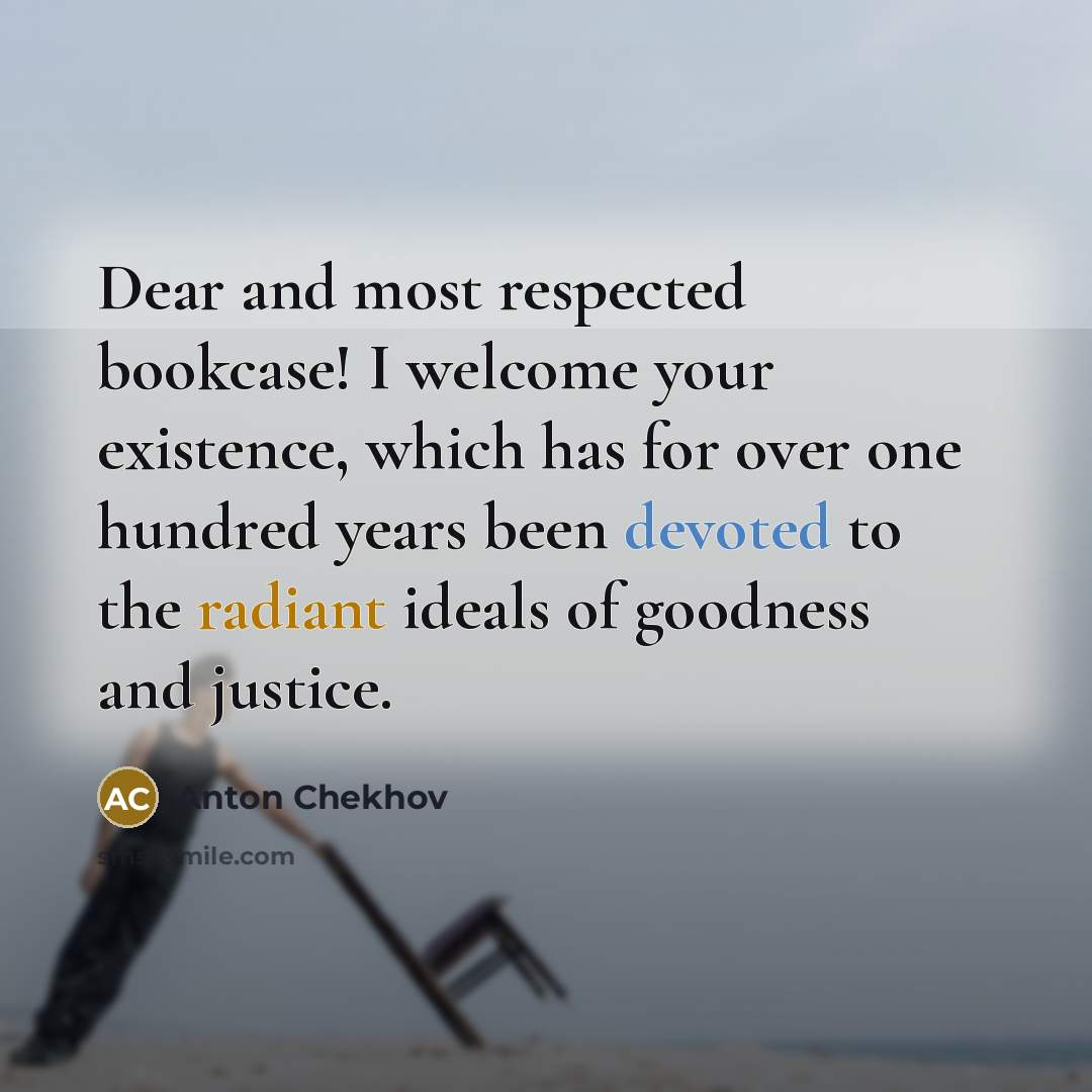 “Dear and most respected bookcase! I welcome your existence, which…” quote by Anton Chekhov