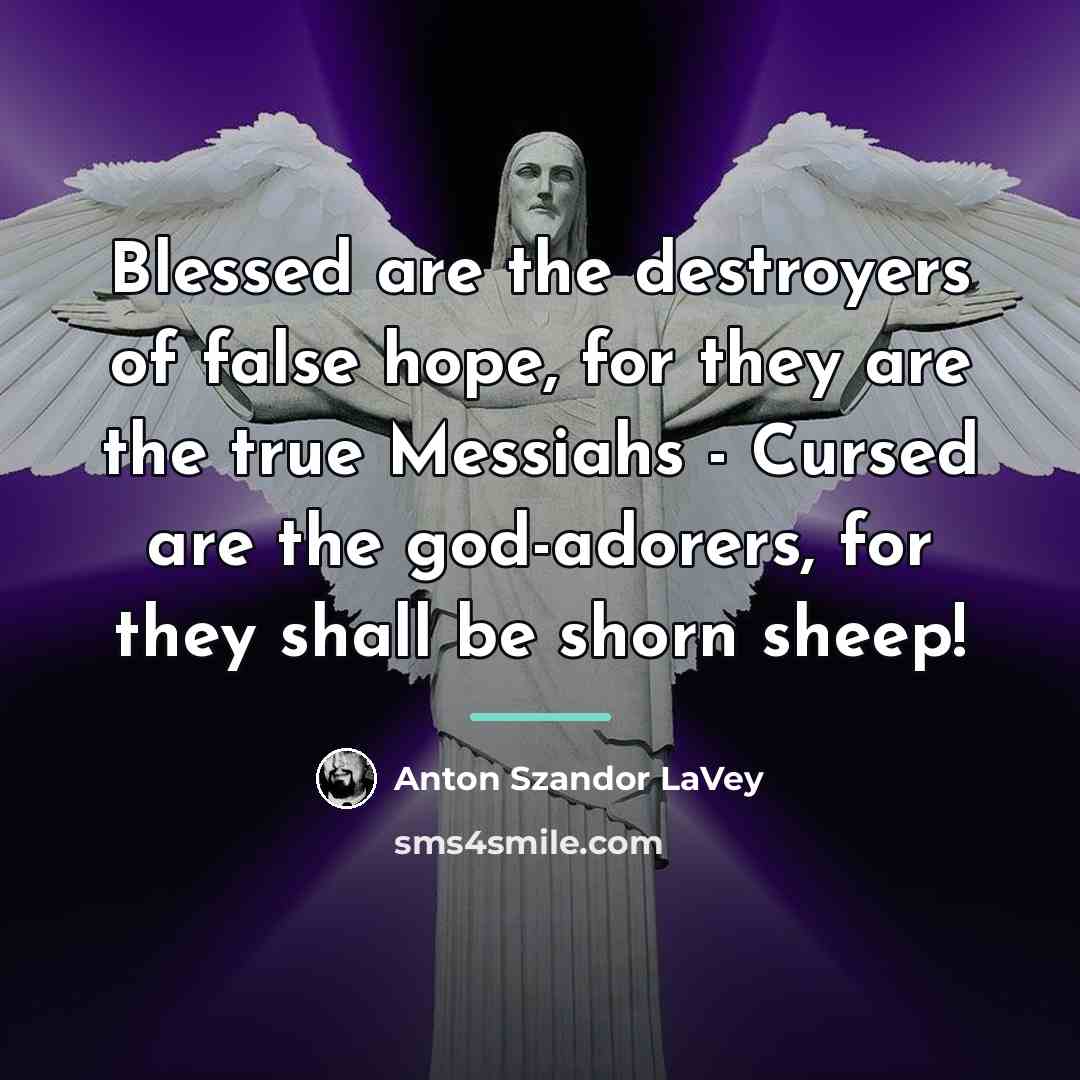 “Blessed are the destroyers of false hope, for they are…” quote by Anton Szandor LaVey