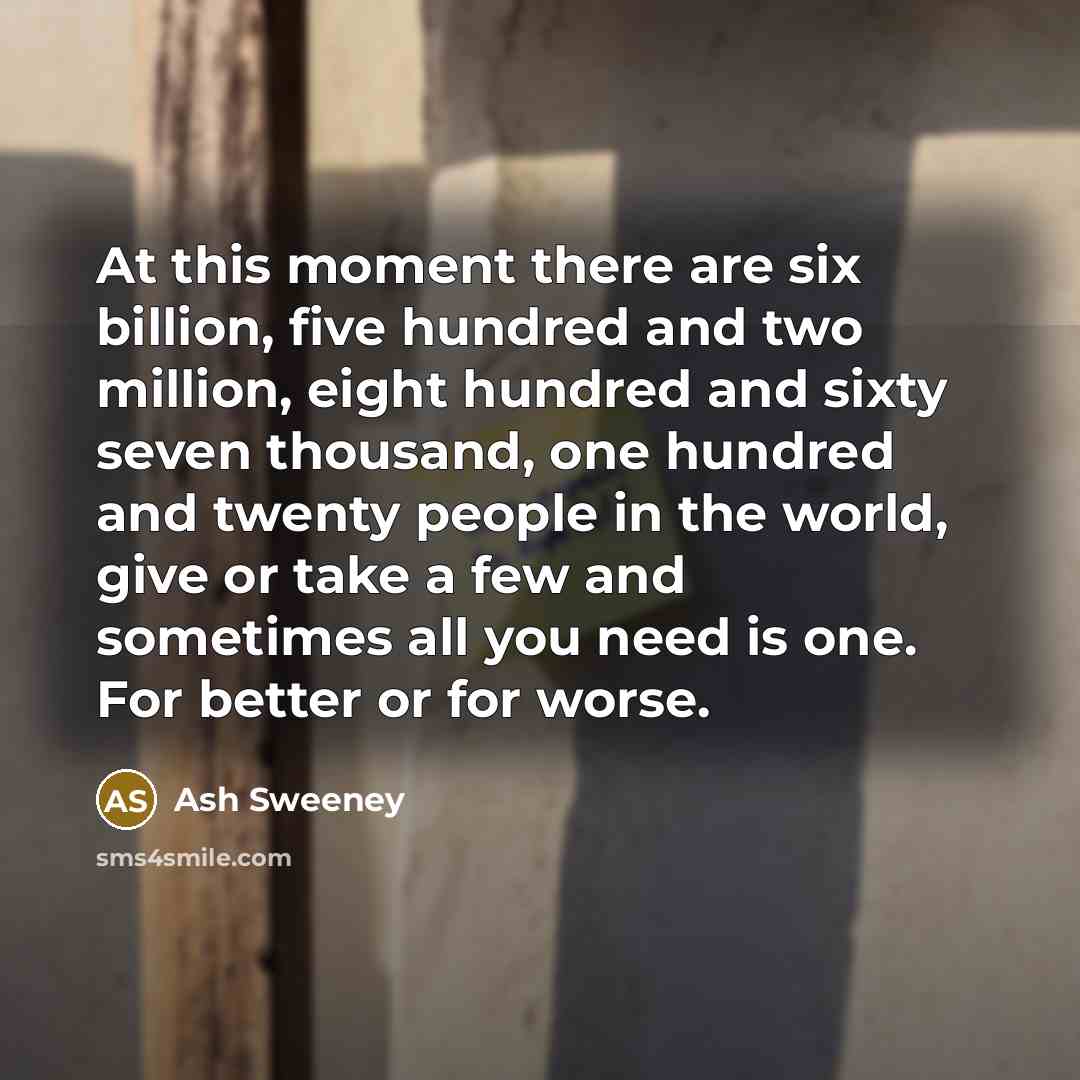 “At this moment there are six billion, five hundred and…” quote by Ash Sweeney