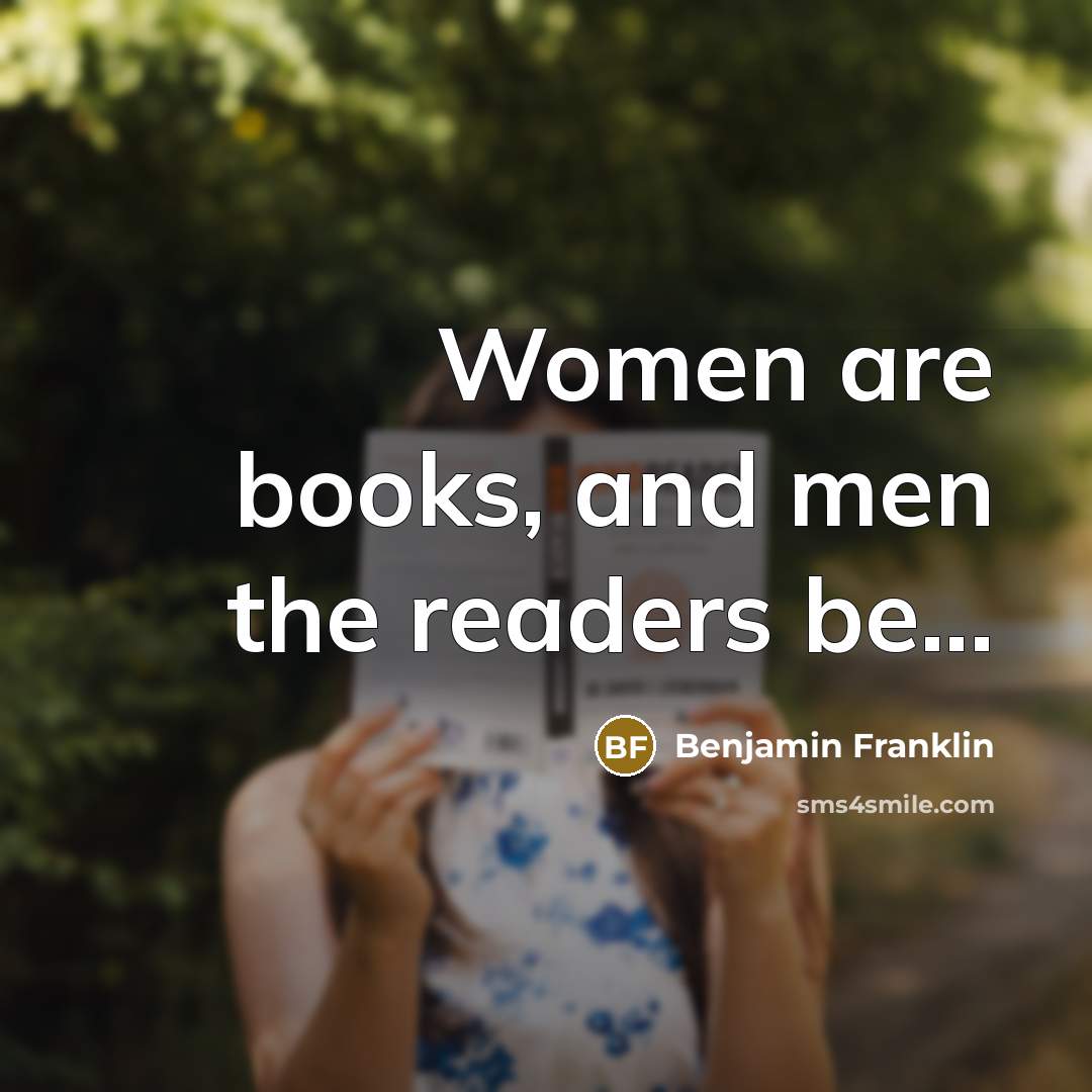 “Women are books, and men the readers be...…” quote by Benjamin Franklin