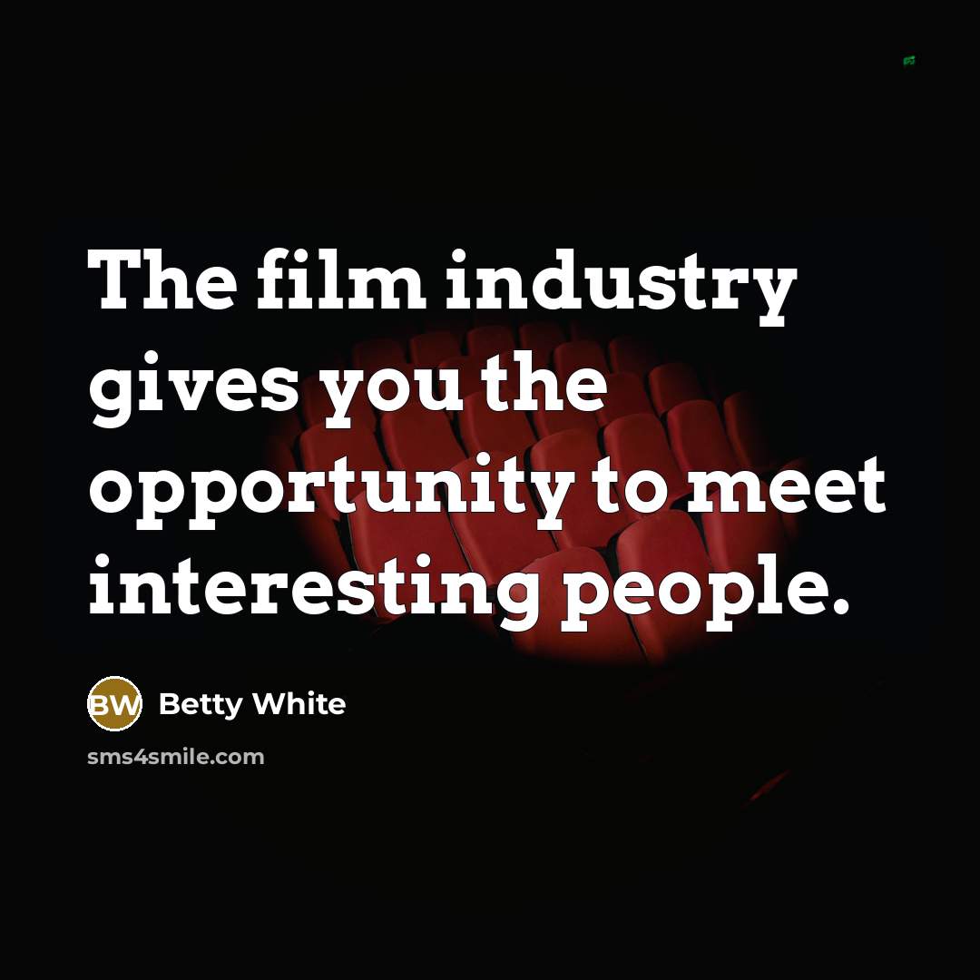 “The film industry gives you the opportunity to meet interesting…” quote by Betty White