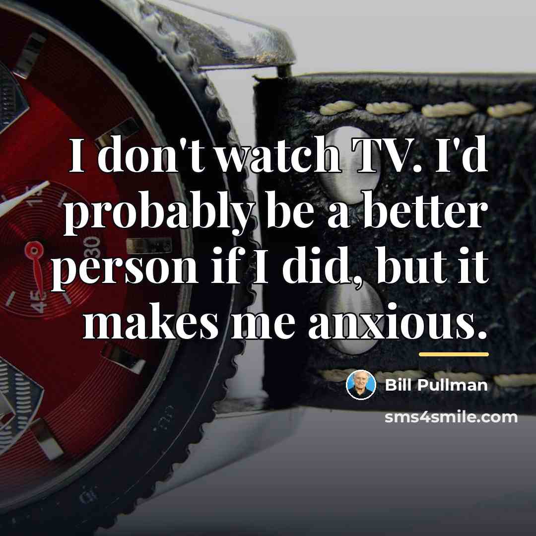 “I don't watch TV. I'd probably be a better person…” quote by Bill Pullman