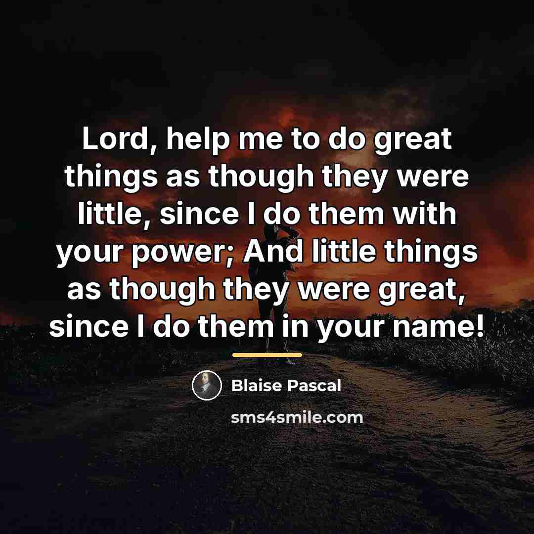 “Lord, help me to do great things as though they…” quote by Blaise Pascal