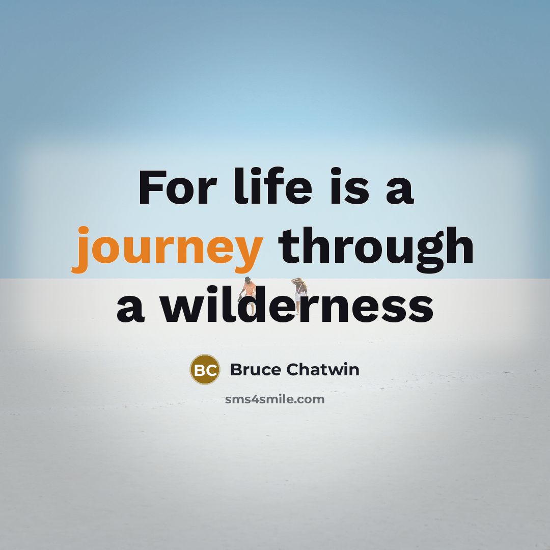 “For life is a journey through a wilderness…” quote by Bruce Chatwin