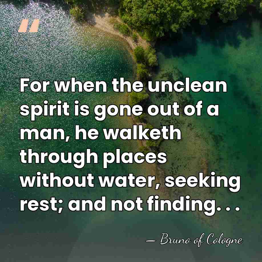 For when the unclean spirit is gone out of a man, he&hellip; - Bruno of Cologne