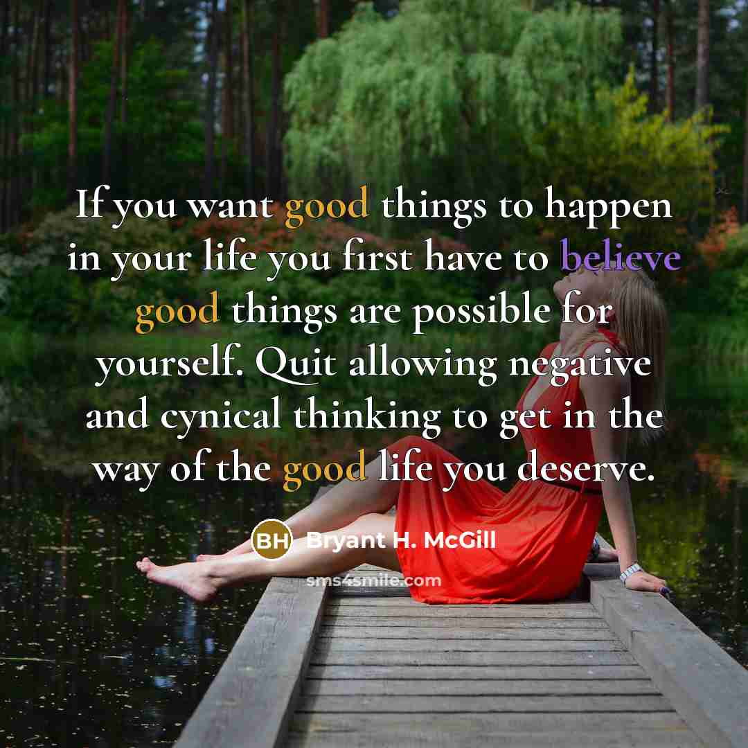 “If you want good things to happen in your life…” quote by Bryant H. McGill