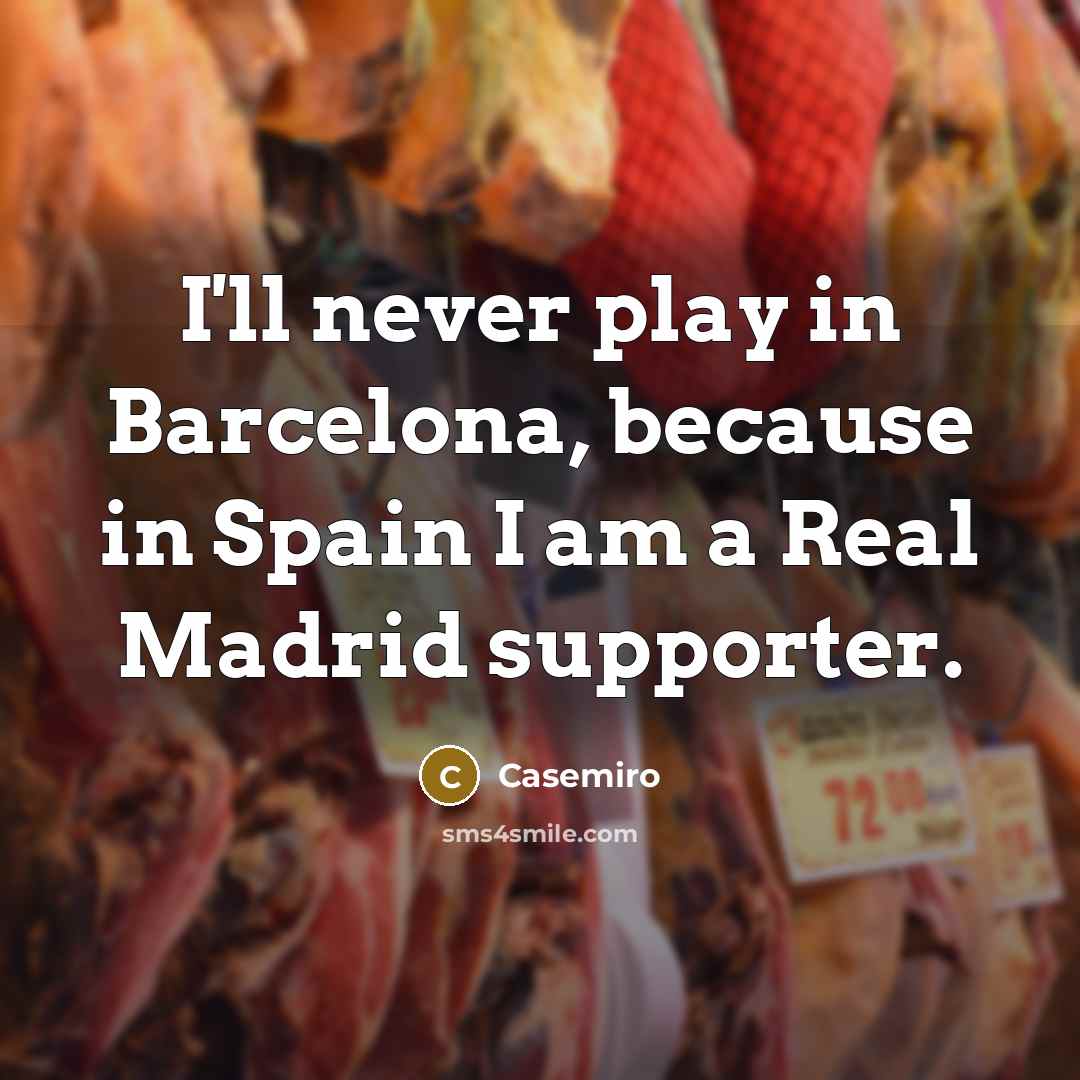 “I'll never play in Barcelona, because in Spain I am…” quote by Casemiro
