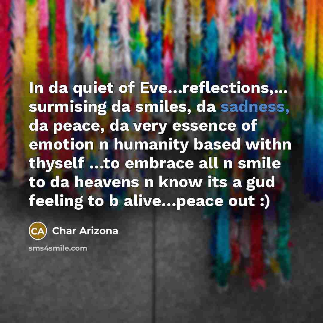 “In da quiet of Eve....reflections,... surmising da smiles, da sadness,…” quote by Char Arizona