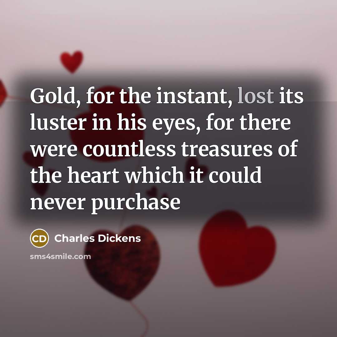 “Gold, for the instant, lost its luster in his eyes,…” quote by Charles Dickens