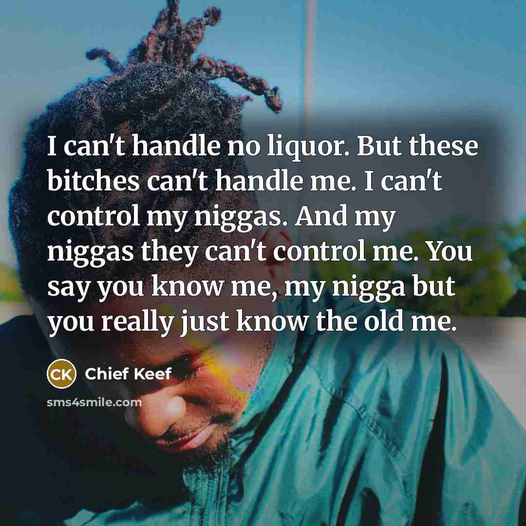 “I can't handle no liquor. But these bitches can't handle…” quote by Chief Keef