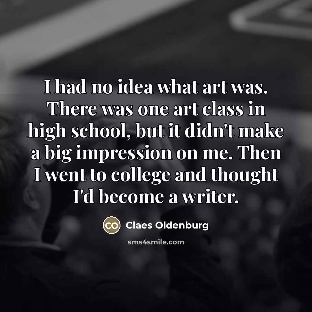 “I had no idea what art was. There was one…” quote by Claes Oldenburg