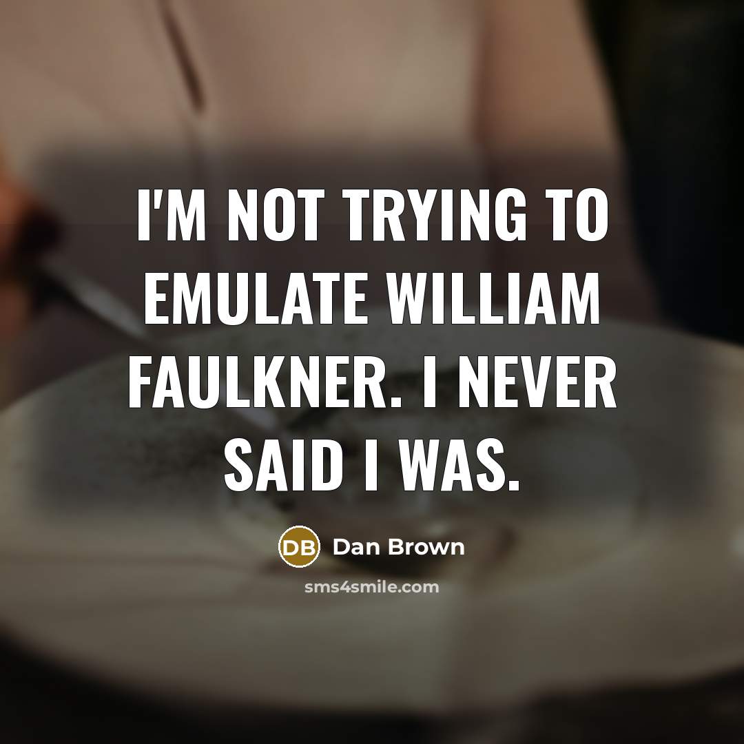 “I'm not trying to emulate William Faulkner. I never said…” quote by Dan Brown