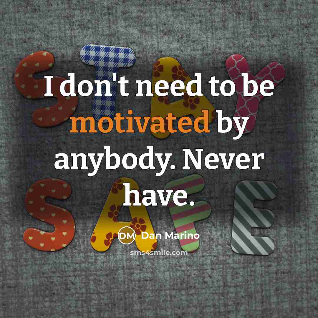 “I don't need to be motivated by anybody. Never have.…” quote by Dan Marino