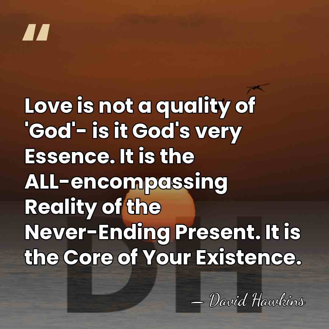 Love is not a quality of 'God'- is it God's very Essence.&hellip; - David Hawkins
