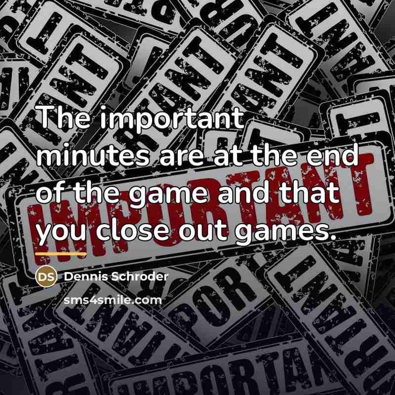 “The important minutes are at the end of the game…” quote by Dennis Schroder