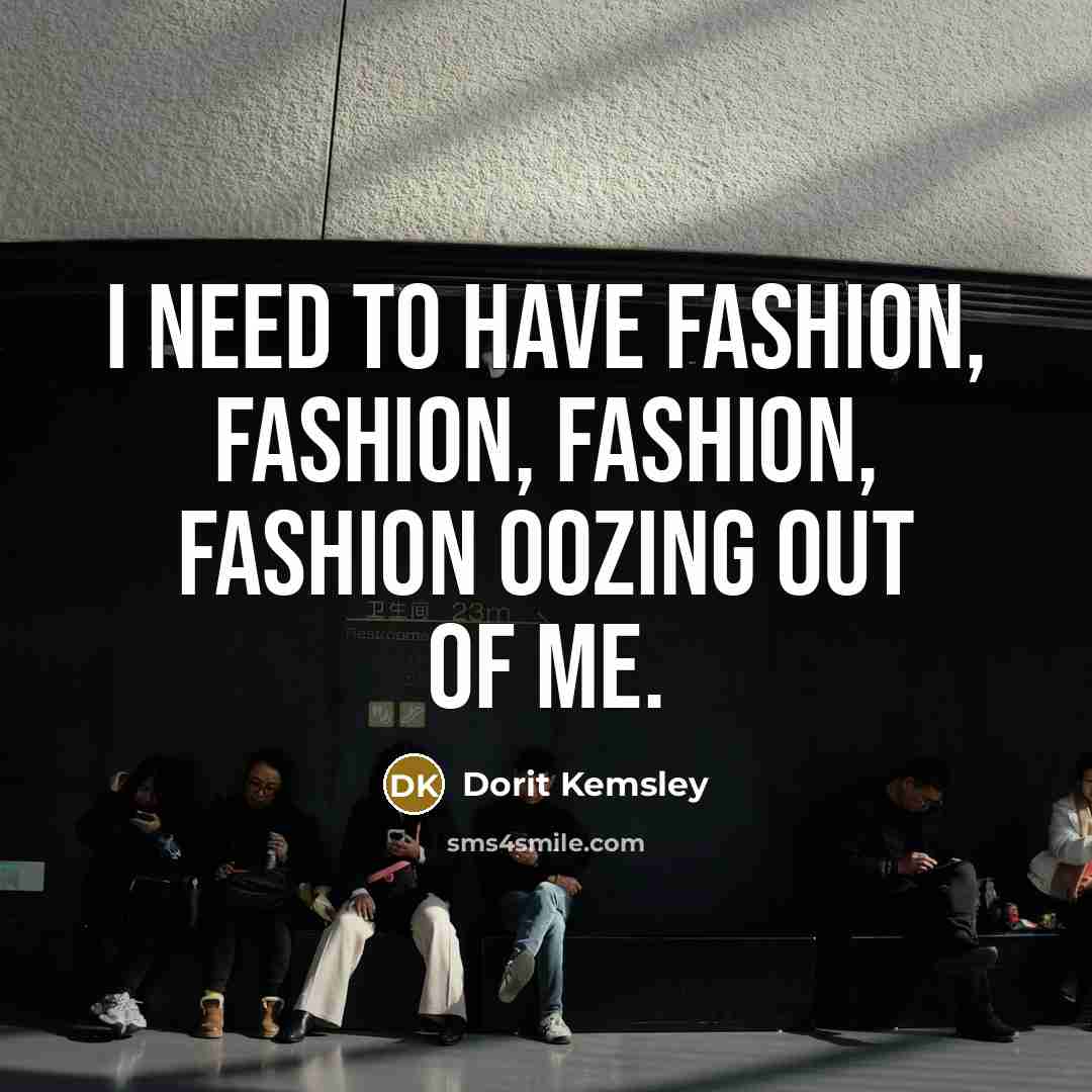 “I need to have fashion, fashion, fashion, fashion oozing out…” quote by Dorit Kemsley