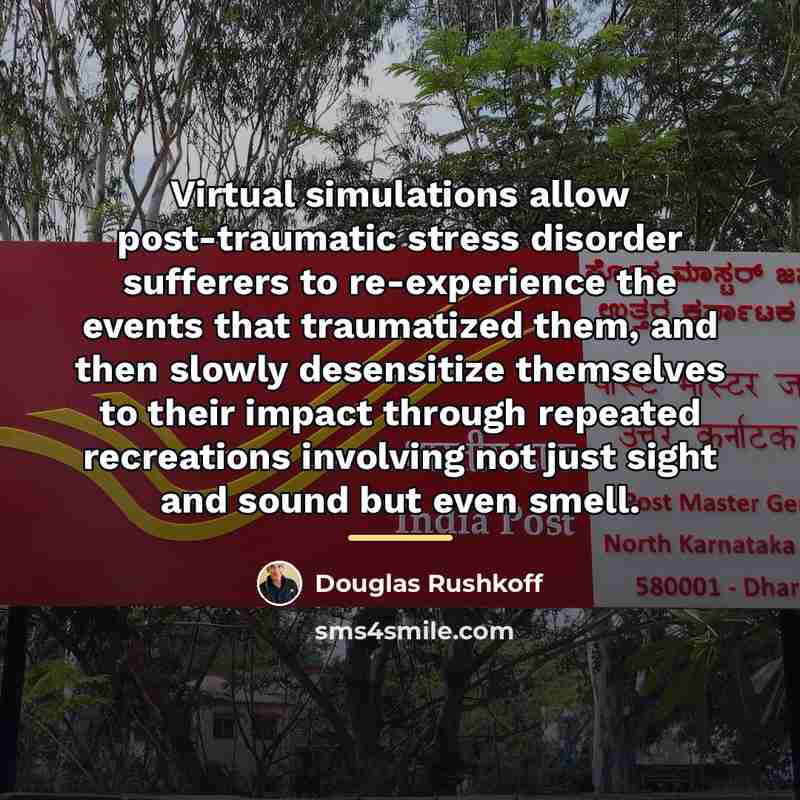 “Virtual simulations allow post-traumatic stress disorder sufferers to re-experience the…” quote by Douglas Rushkoff