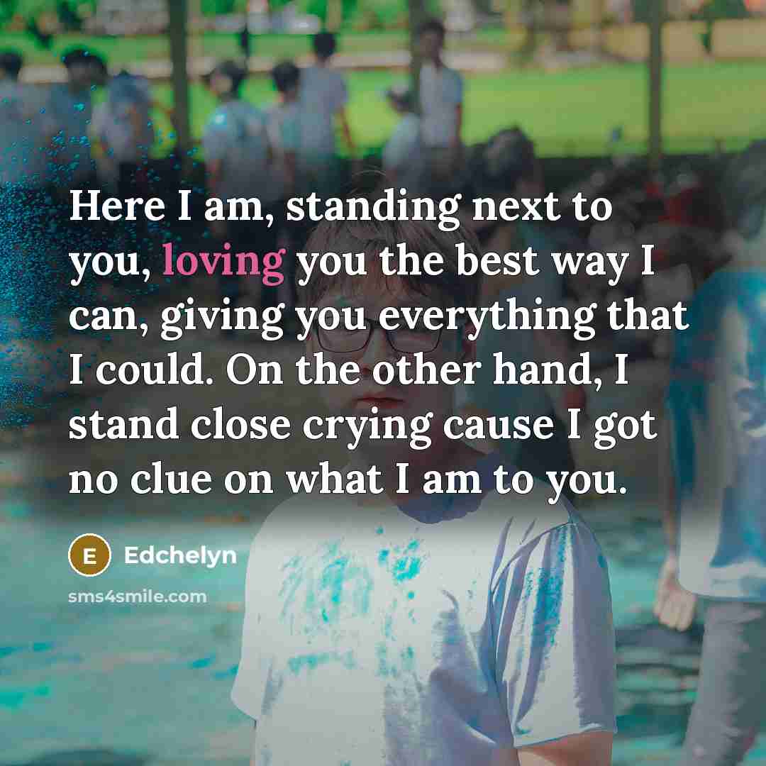 “Here I am, standing next to you, loving you the…” quote by Edchelyn