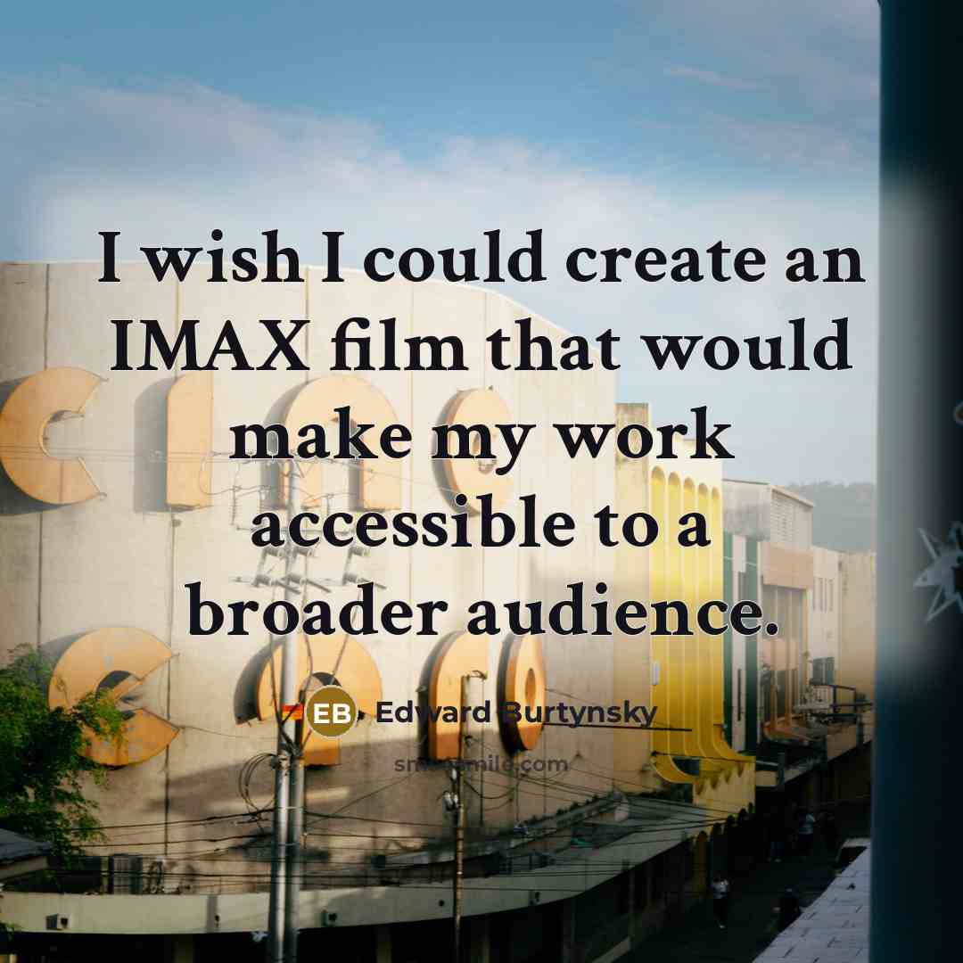 “I wish I could create an IMAX film that would…” quote by Edward Burtynsky
