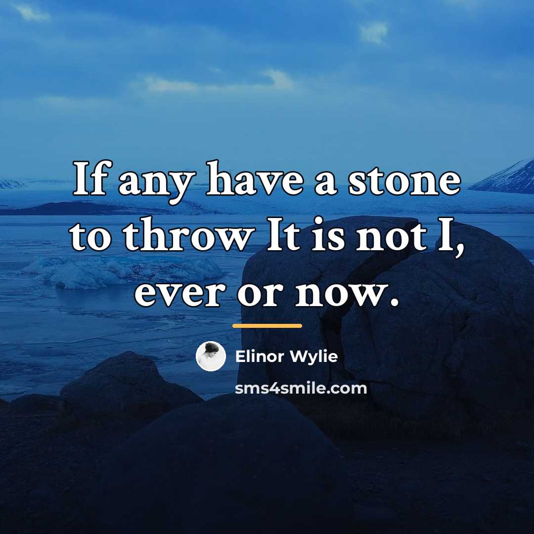 “If any have a stone to throw It is not…” quote by Elinor Wylie