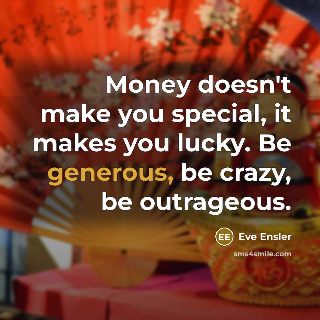 “Money doesn't make you special, it makes you lucky. Be…” quote by Eve Ensler