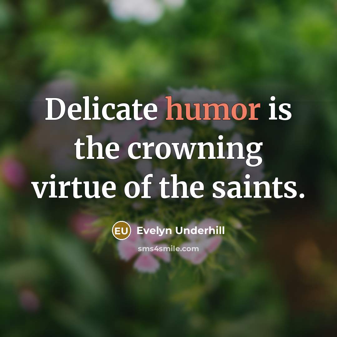 “Delicate humor is the crowning virtue of the saints.…” quote by Evelyn Underhill