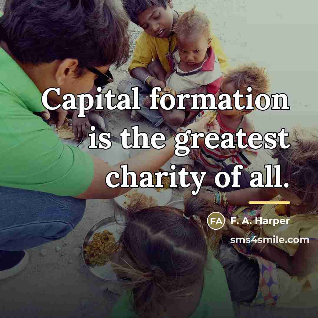 “Capital formation is the greatest charity of all.…” quote by F. A. Harper