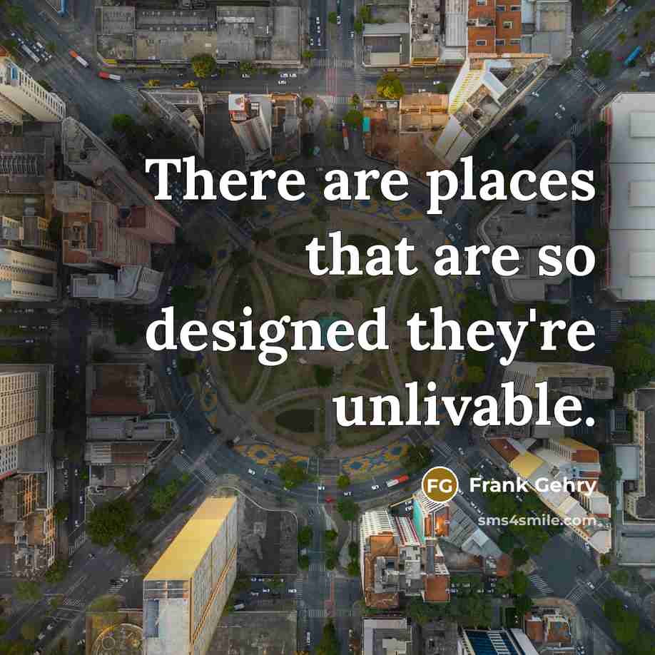 “There are places that are so designed they're unlivable.…” quote by Frank Gehry