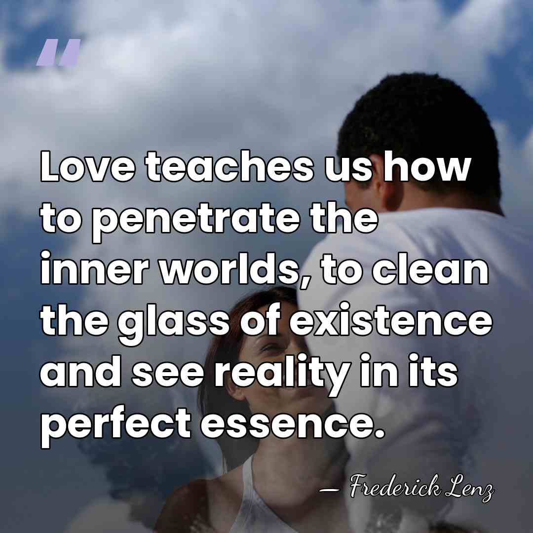 Love teaches us how to penetrate the inner worlds, to clean the&hellip; - Frederick Lenz