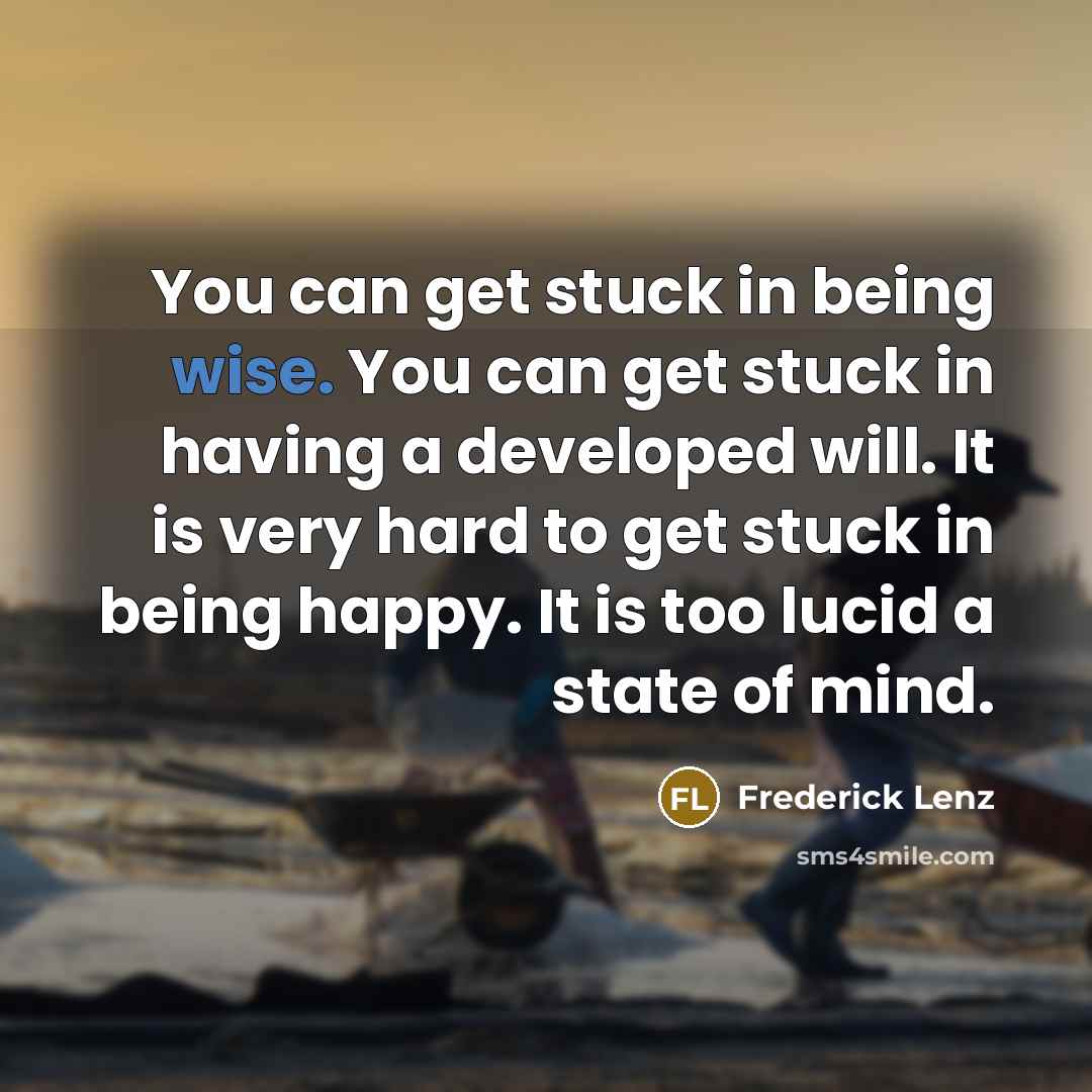 “You can get stuck in being wise. You can get…” quote by Frederick Lenz