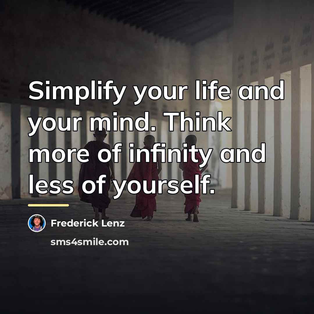 “Simplify your life and your mind. Think more of infinity…” quote by Frederick Lenz