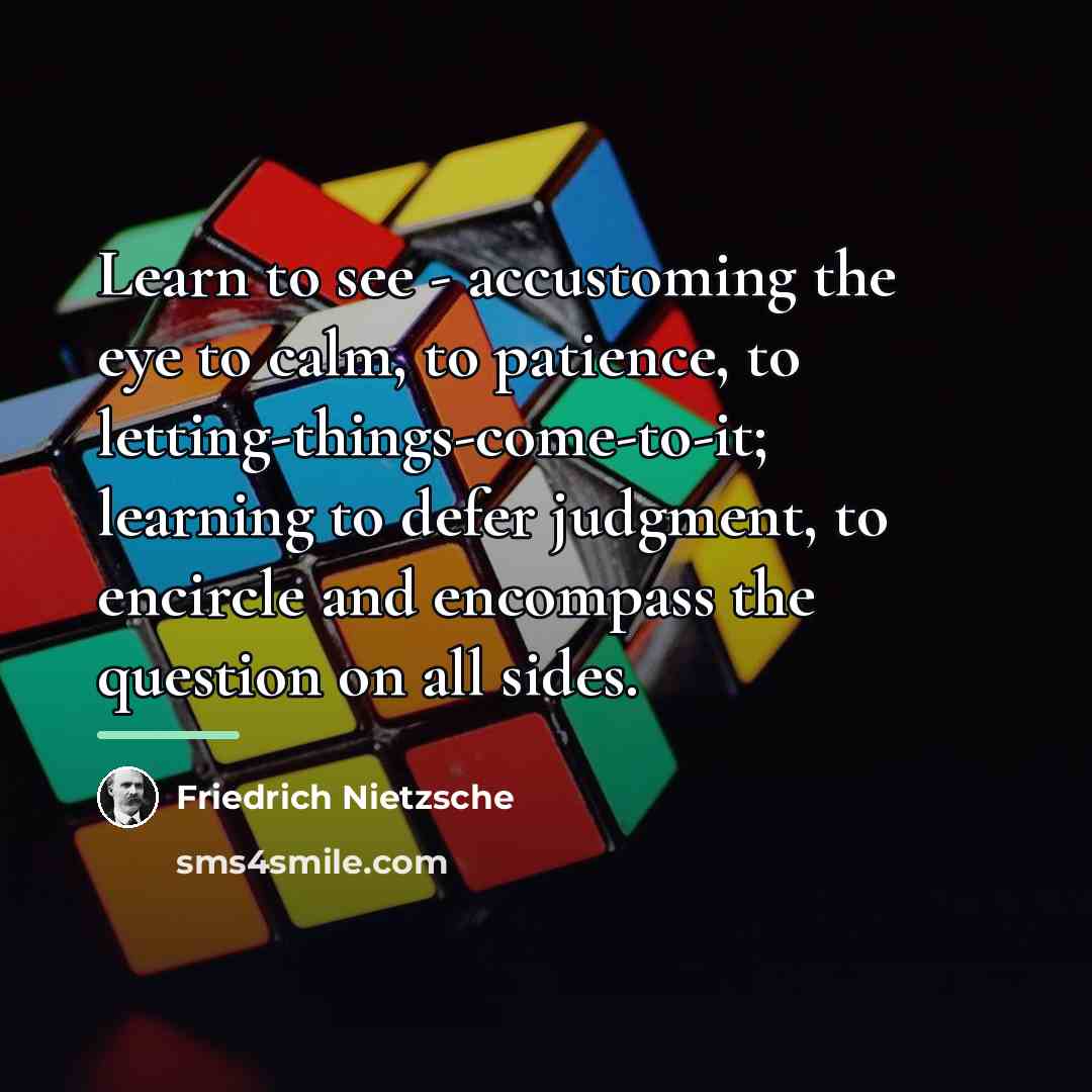 “Learn to see - accustoming the eye to calm, to…” quote by Friedrich Nietzsche