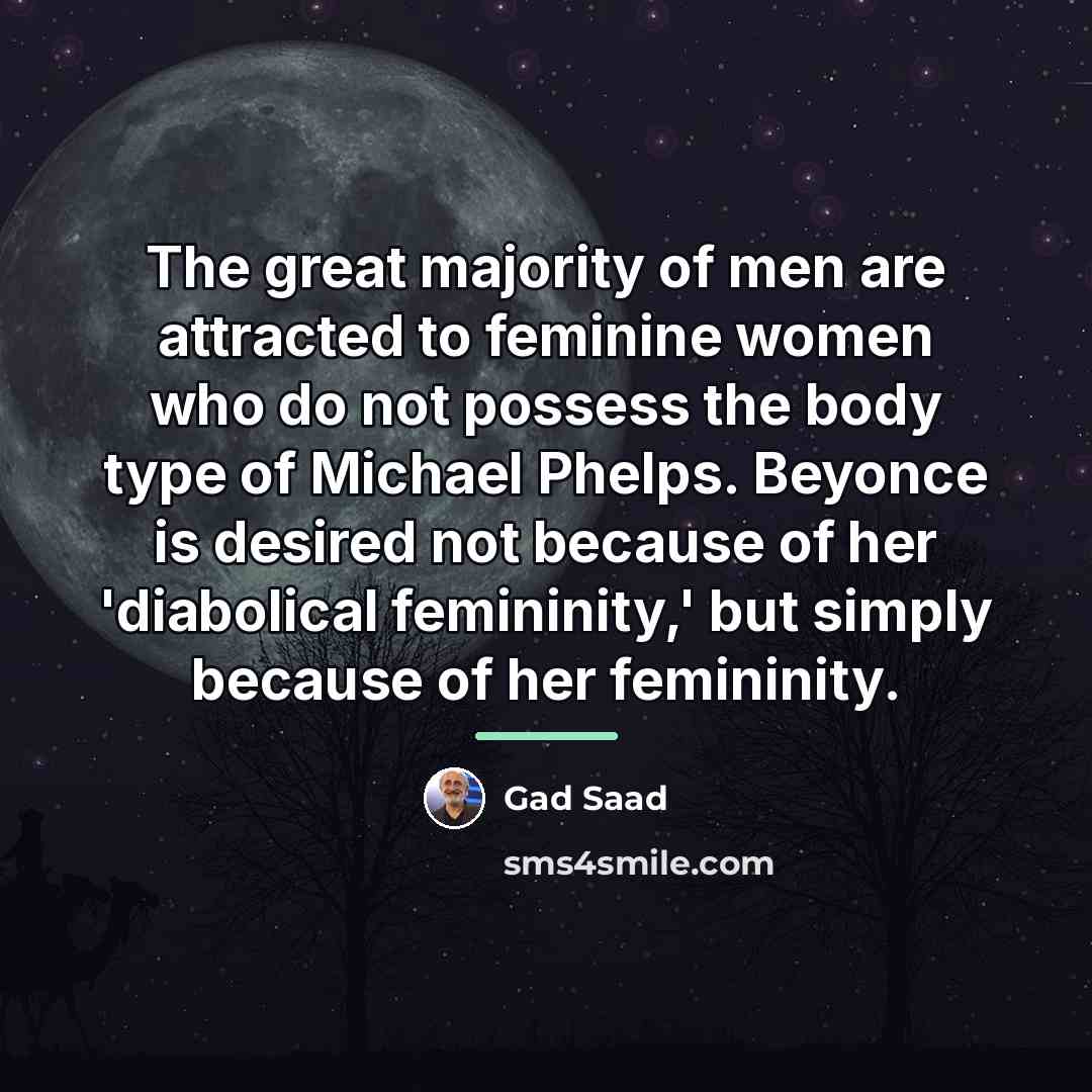 “The great majority of men are attracted to feminine women…” quote by Gad Saad