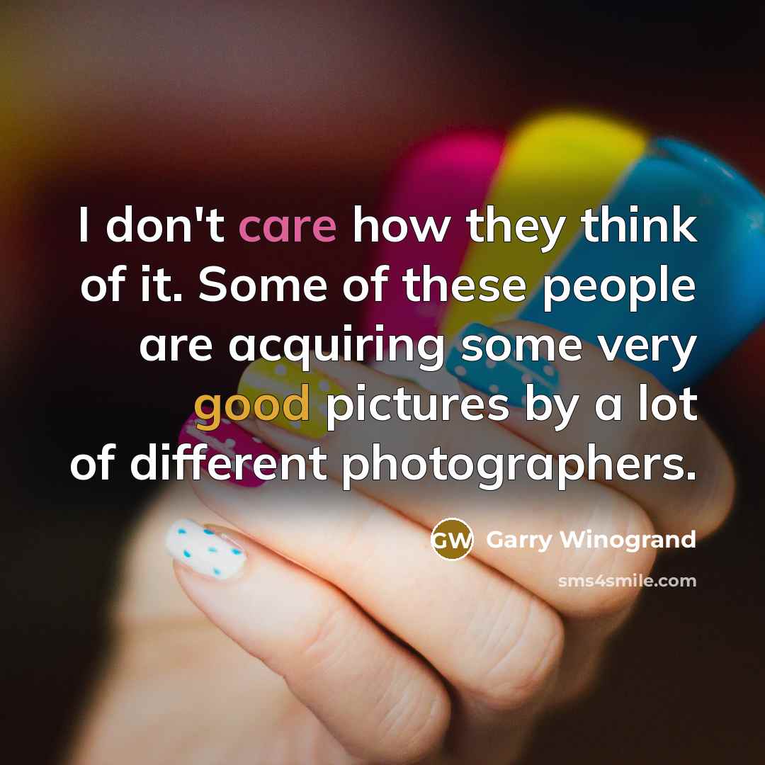 “I don't care how they think of it. Some of…” quote by Garry Winogrand