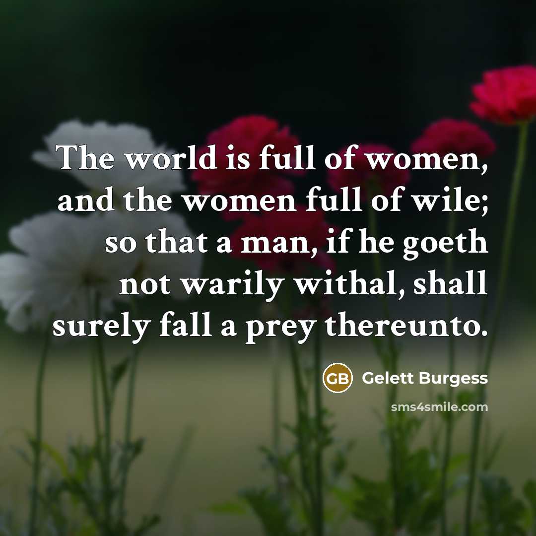 “The world is full of women, and the women full…” quote by Gelett Burgess