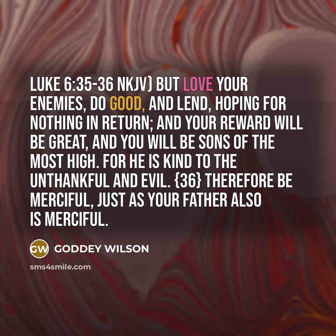 “Luke 6:35-36 NKJV) But love your enemies, do good, and…” quote by GODDEY WILSON