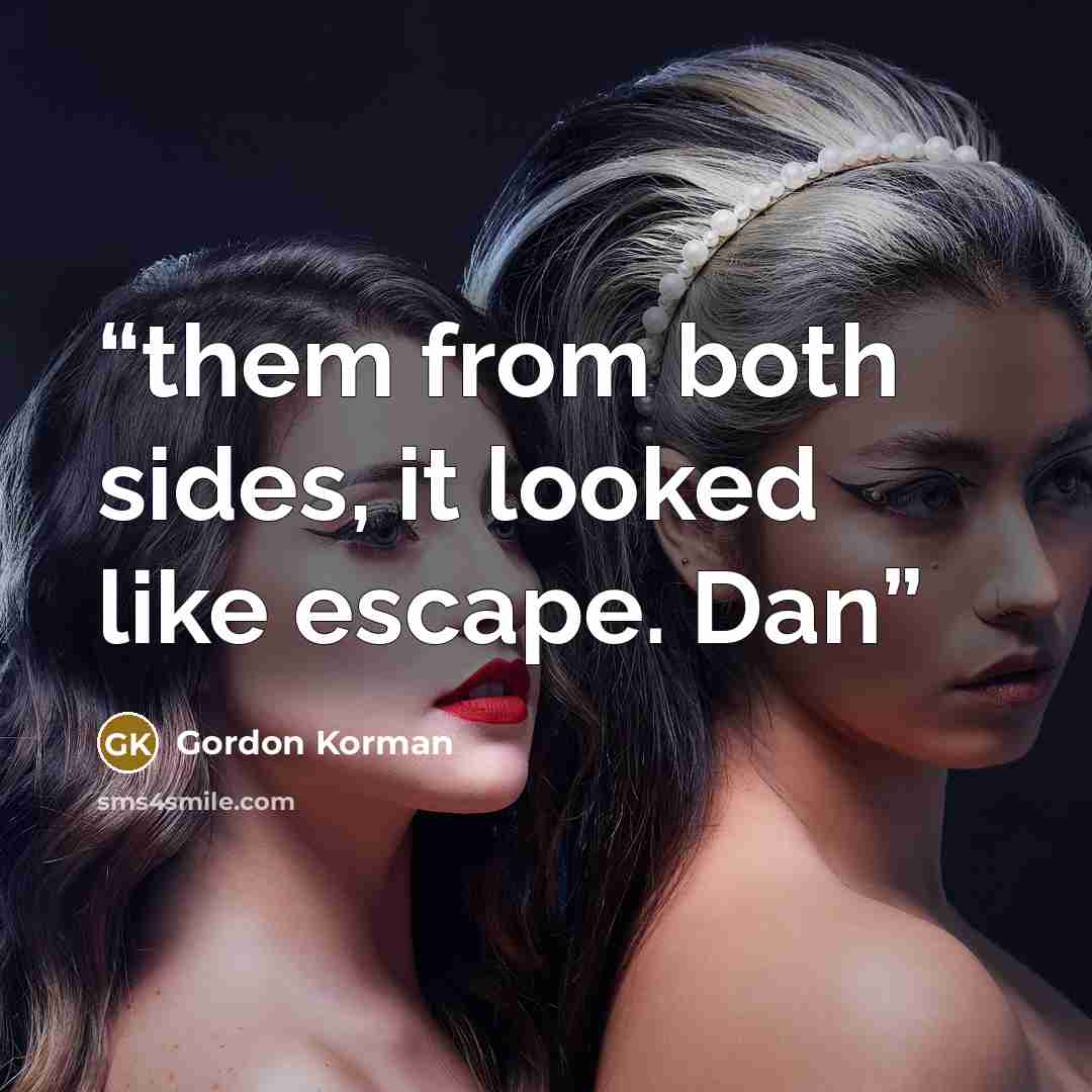 “them from both sides, it looked like escape. Dan” quote by Gordon Korman
