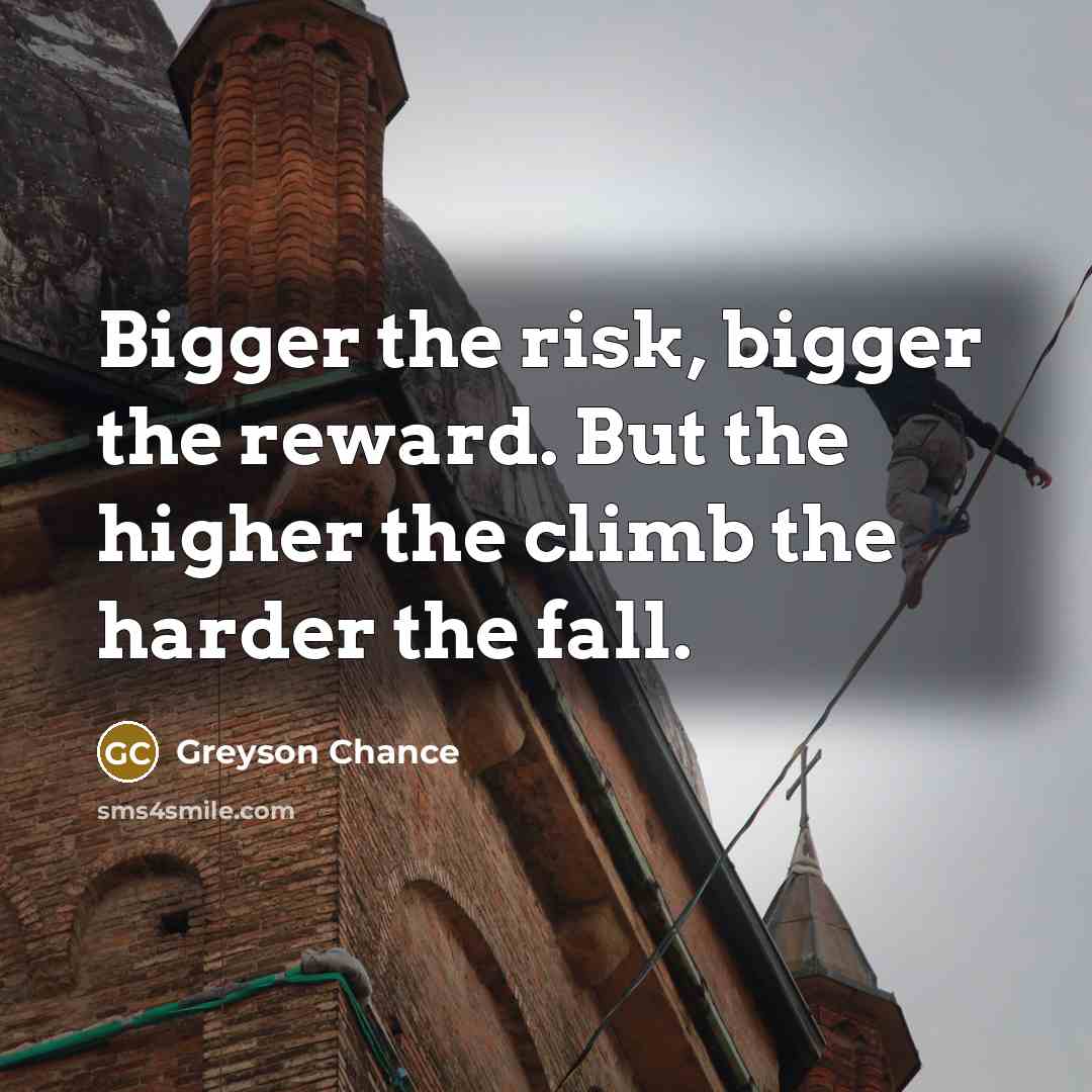 “Bigger the risk, bigger the reward. But the higher the…” quote by Greyson Chance