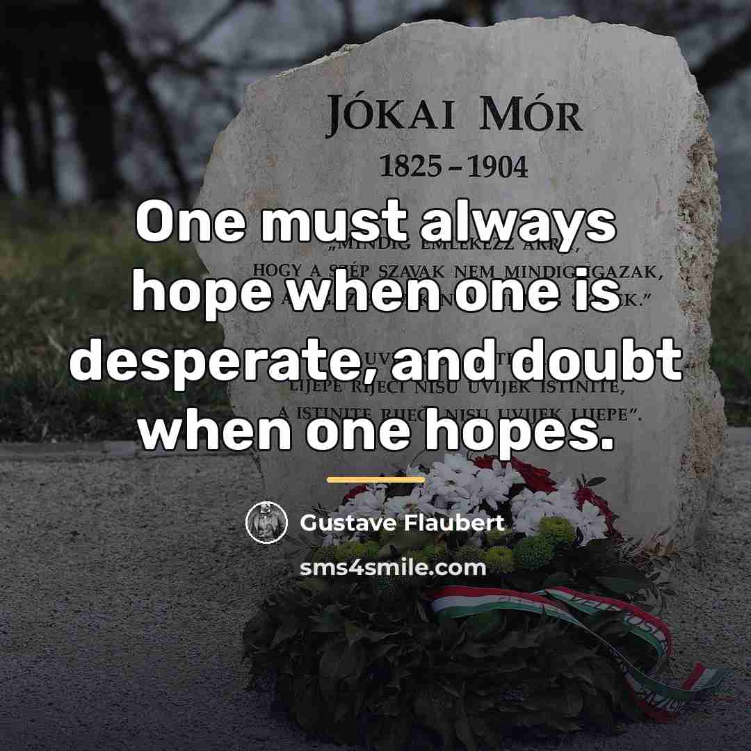 “One must always hope when one is desperate, and doubt…” quote by Gustave Flaubert