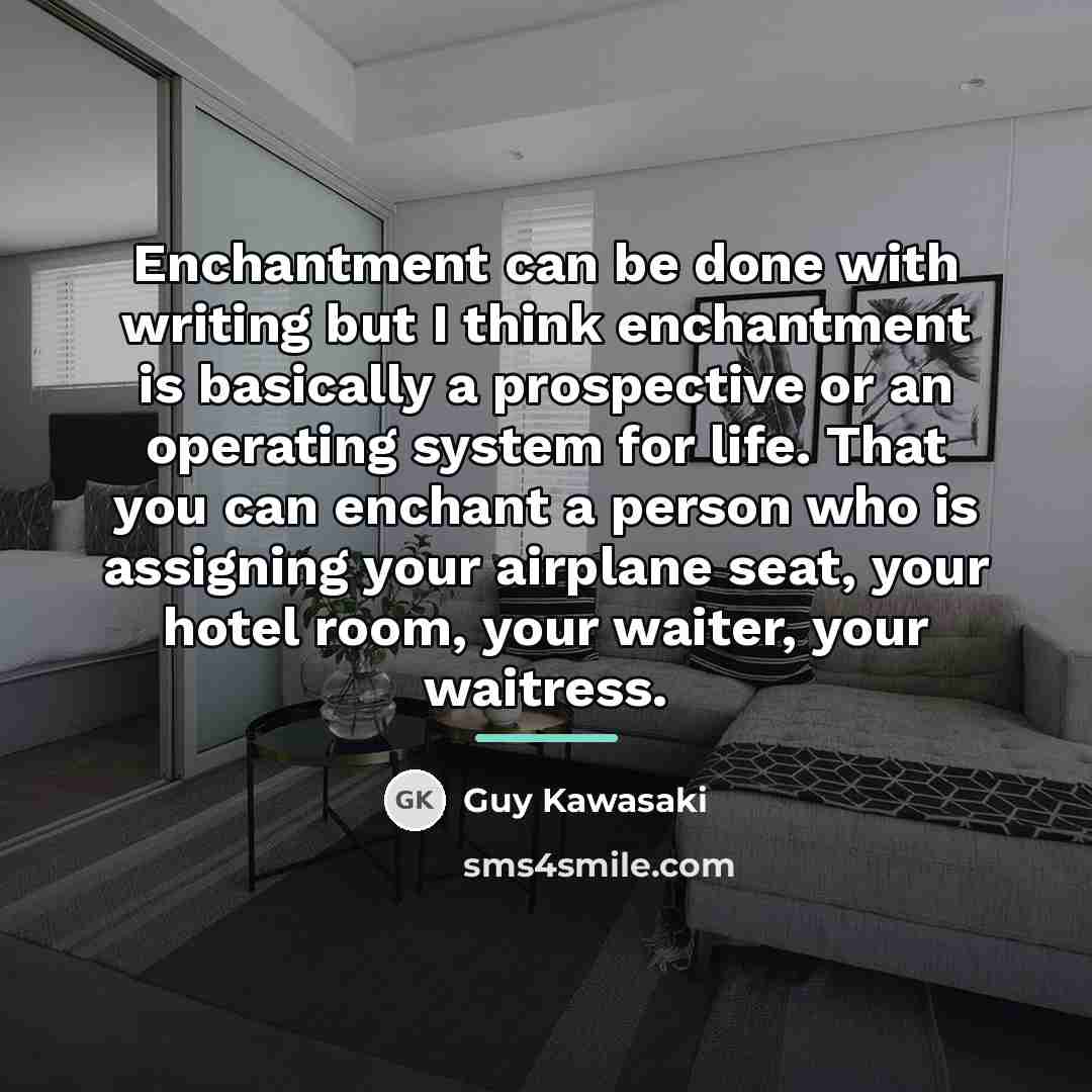 “Enchantment can be done with writing but I think enchantment…” quote by Guy Kawasaki