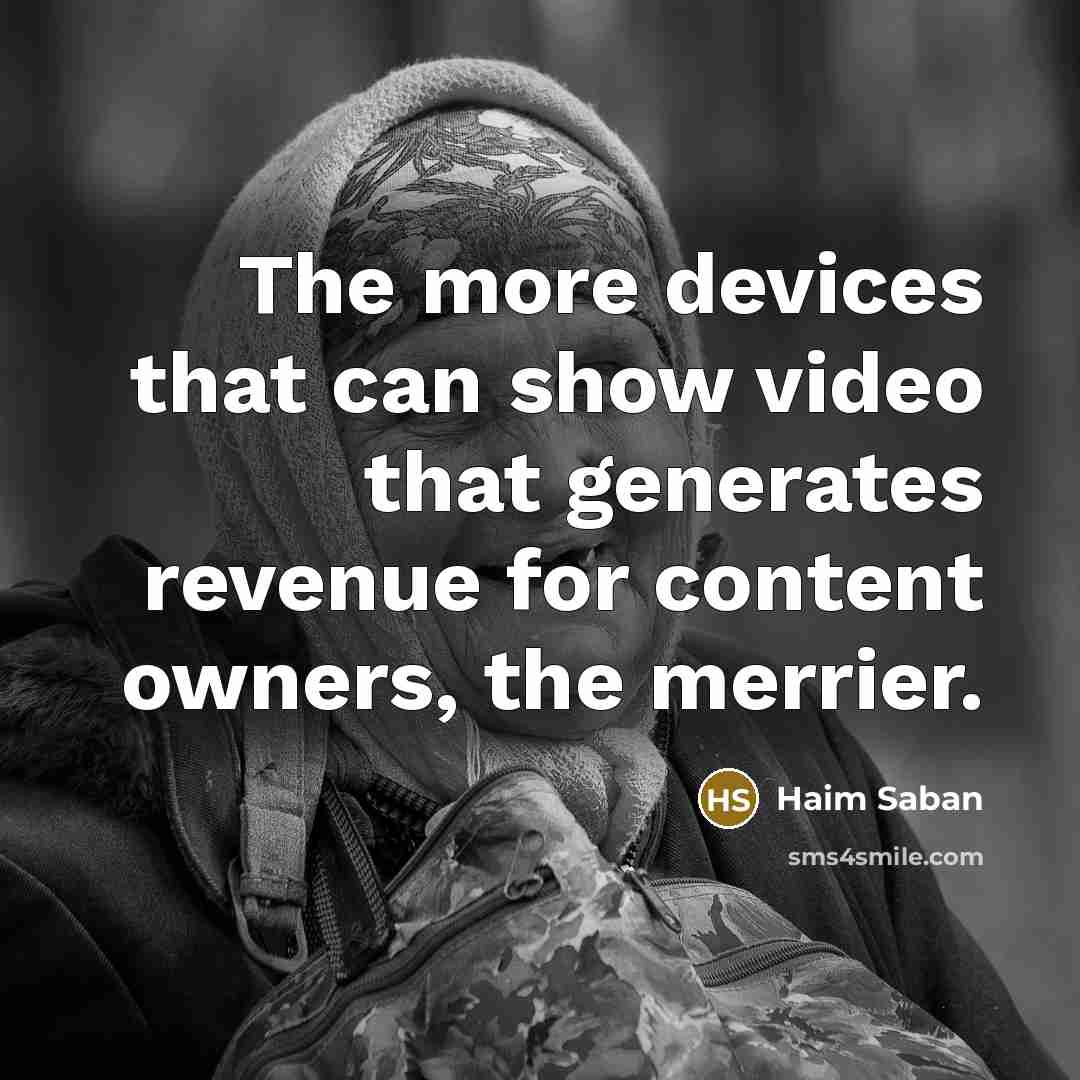 “The more devices that can show video that generates revenue…” quote by Haim Saban