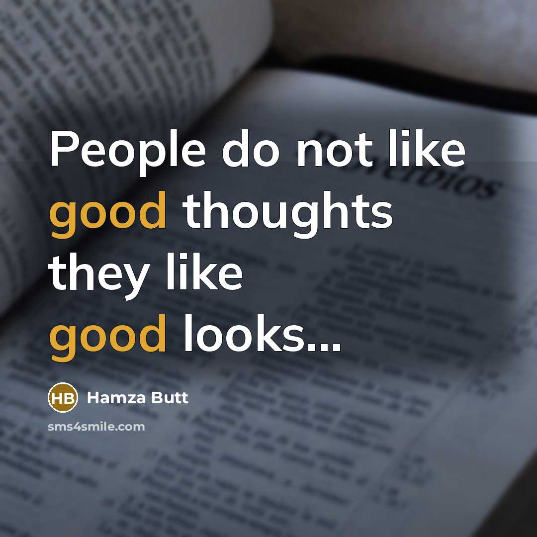 “People do not like good thoughts they like good looks…” quote by Hamza Butt