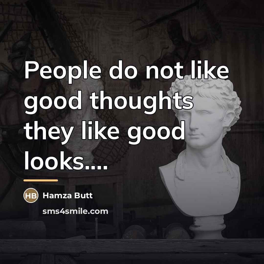 “People do not like good thoughts they like good looks....…” quote by Hamza Butt