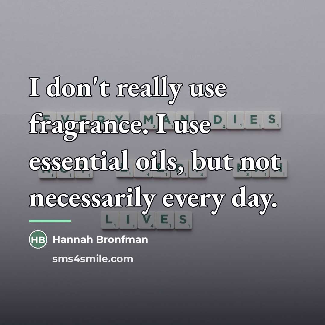 “I don't really use fragrance. I use essential oils, but…” quote by Hannah Bronfman