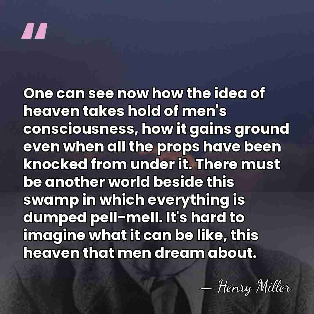 One can see now how the idea of heaven takes hold of&hellip; - Henry Miller