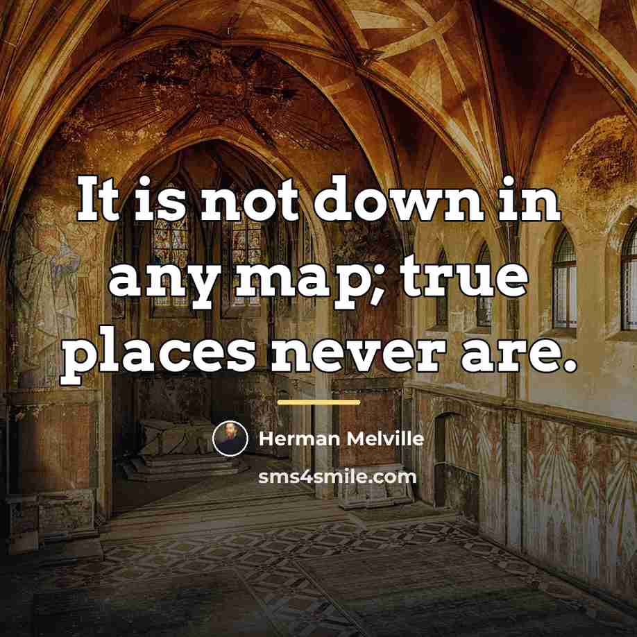 “It is not down in any map; true places never…” quote by Herman Melville