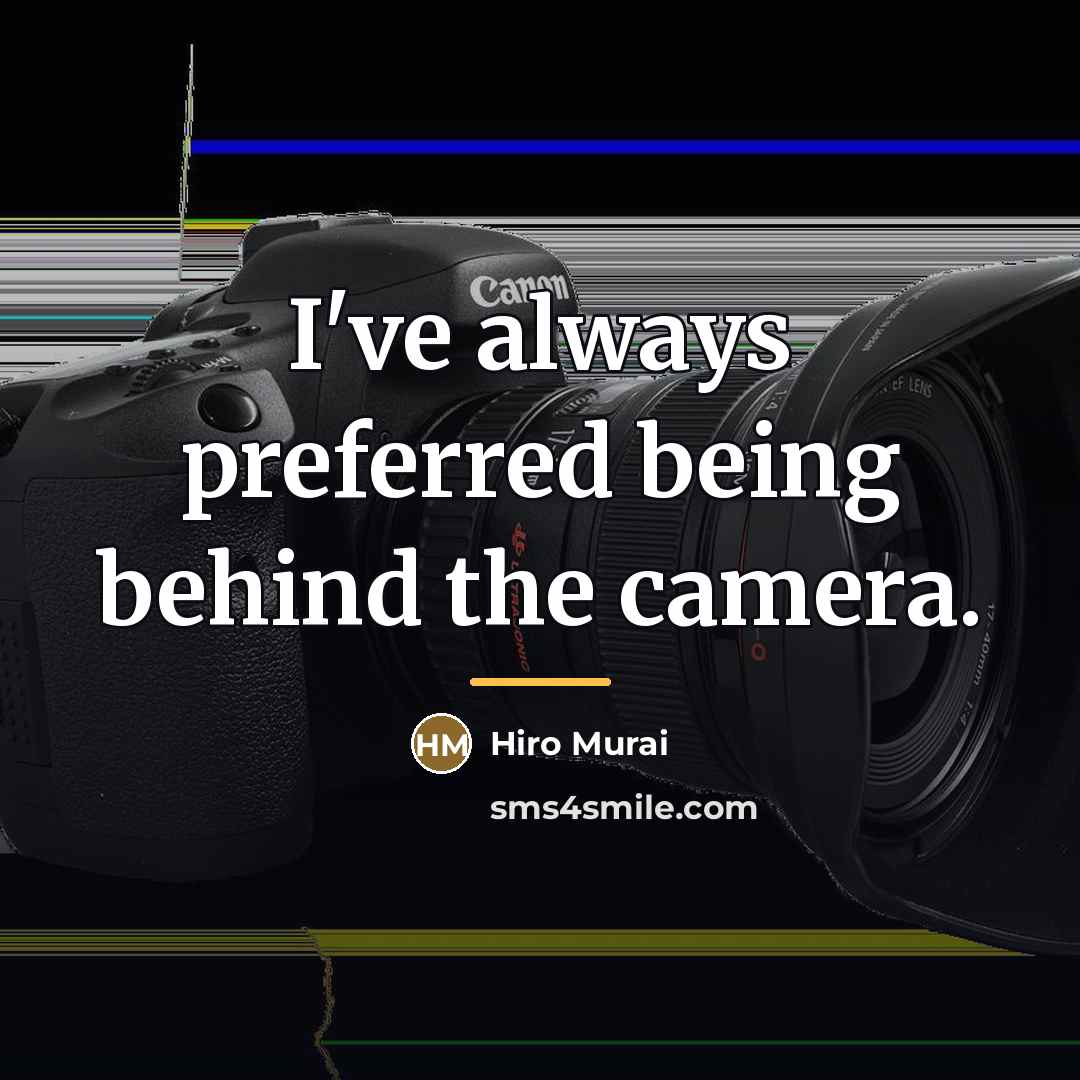 “I've always preferred being behind the camera.…” quote by Hiro Murai
