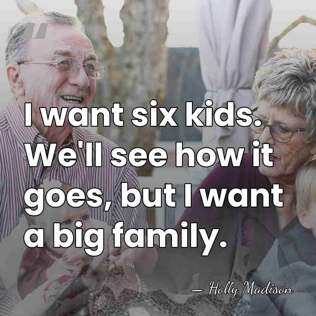 I want six kids. We'll see how it goes, but I want&hellip; - Holly Madison